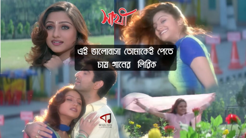 Ei Valobasa Tomakei Pete Chai Lyrics | এই ভালোবাসা তোমাকেই পেতে চায় লিরিক্স Ei Valobasa Tomakei Pete Chai Song Lyrics by Mano from Sathi Movie