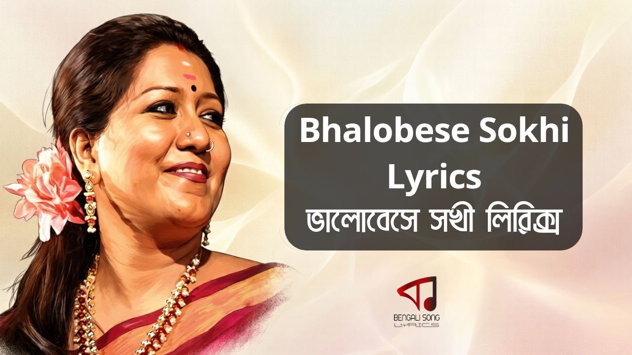 Bhalobese Sokhi Lyrics | ভালোবেসে সখী লিরিক্স Bhalobese Sokhi Lyrics by Jayati Chakraborty