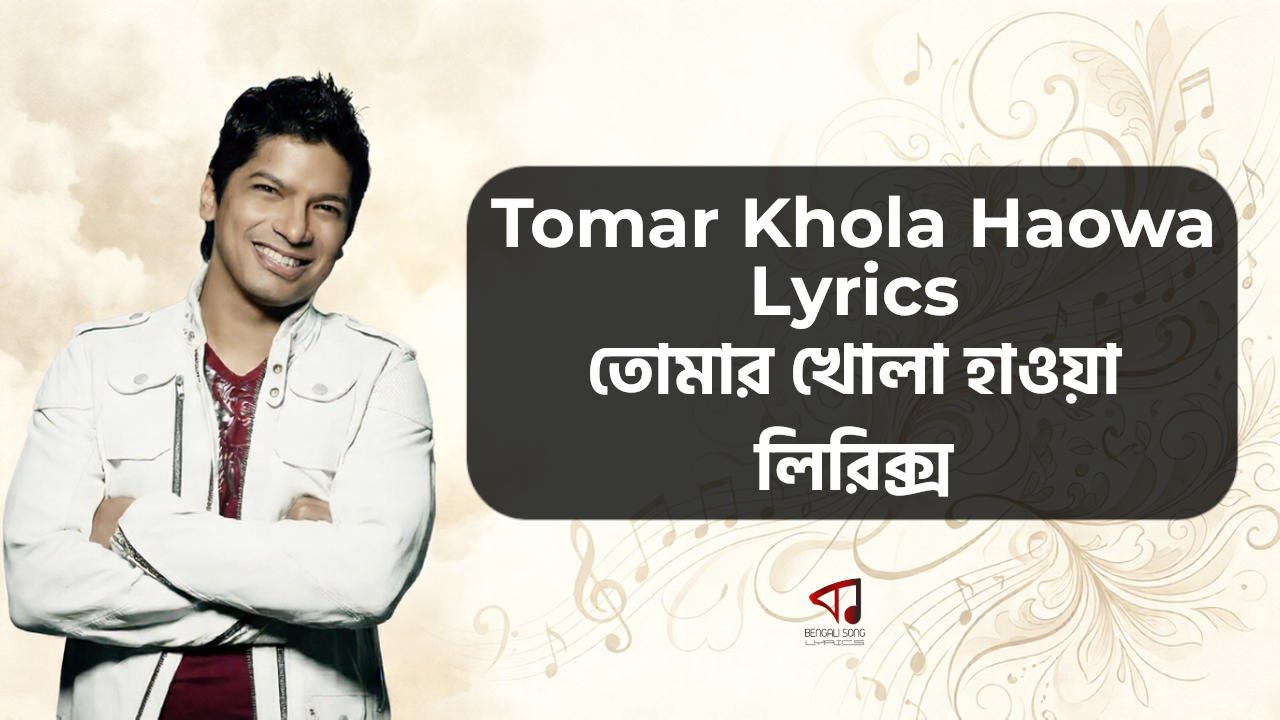 Tomar Khola Haowa Lyrics | তোমার খোলা হাওয়া লিরিক্স Tomar Khola Haowa Lyrics by Shaan