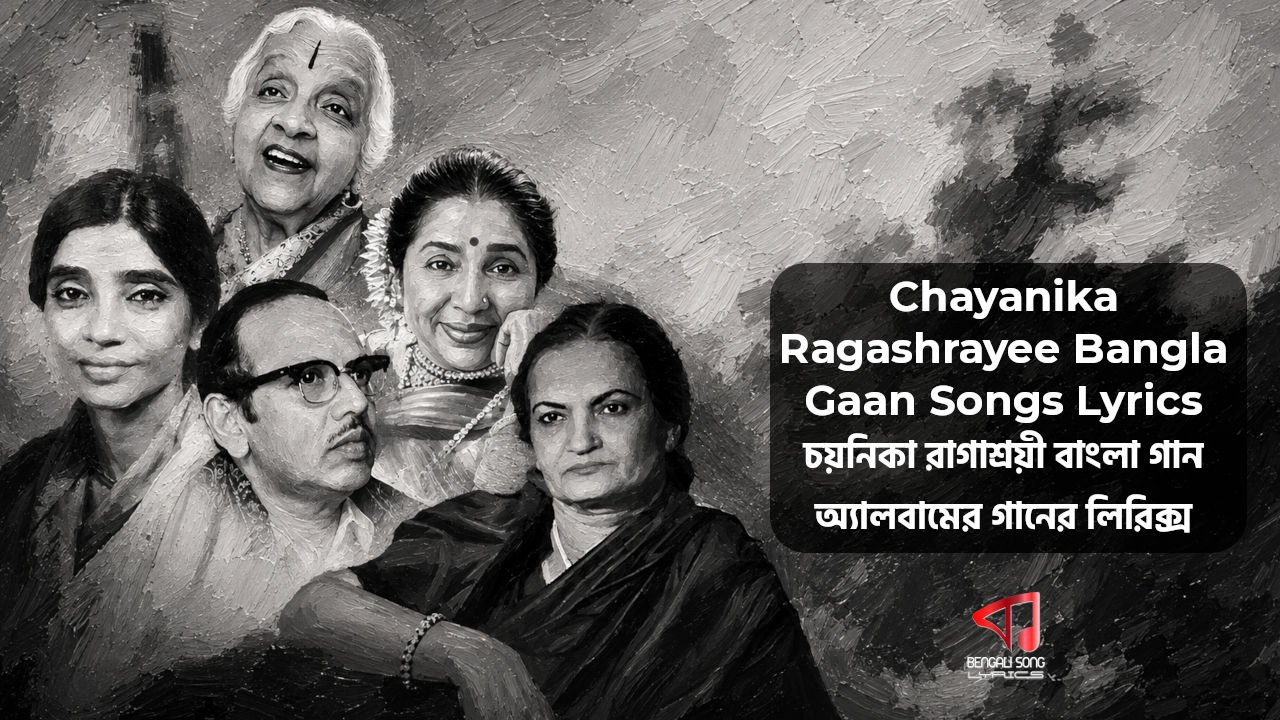 Chayanika Ragashrayee Bangla Gaan Songs Lyrics | চয়নিকা রাগাশ্রয়ী বাংলা গান অ্যালবামের গানের লিরিক্স